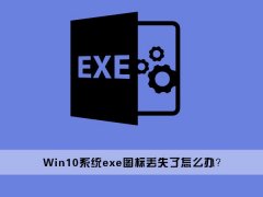 Win10桌面上的exe文件圖標(biāo)丟失了怎么辦